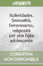 Rollerblades. Sessualità, femminismo, religiosità per una figlia adolescente libro