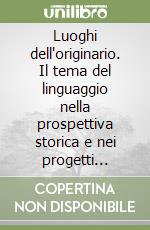 Luoghi dell'originario. Il tema del linguaggio nella prospettiva storica e nei progetti letterari del primo Romanticismo tedesco libro