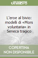 L'eroe al bivio: modelli di «Mors voluntaria» in Seneca tragico