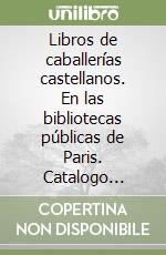 Libros de caballerías castellanos. En las bibliotecas públicas de Paris. Catalogo descriptivo