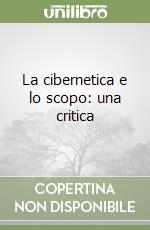 La cibernetica e lo scopo: una critica libro