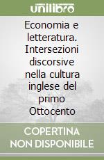 Economia e letteratura. Intersezioni discorsive nella cultura inglese del primo Ottocento libro