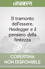 Il tramonto dell'essere. Heidegger e il pensiero della finitezza libro