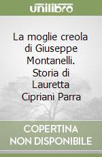 La moglie creola di Giuseppe Montanelli. Storia di Lauretta Cipriani Parra