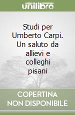 Studi per Umberto Carpi. Un saluto da allievi e colleghi pisani libro