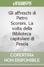 Gli affreschi di Pietro Scorsini. La volta della Biblioteca capitolare di Pescia libro