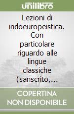 Lezioni di indoeuropeistica. Con particolare riguardo alle lingue classiche (sanscrito, greco, latino, gotico). Vol. 1 libro