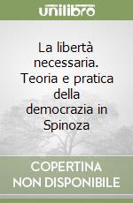 La libertà necessaria. Teoria e pratica della democrazia in Spinoza