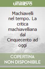 Machiavelli nel tempo. La critica machiavelliana dal Cinquecento ad oggi