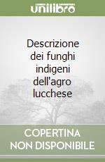 Descrizione dei funghi indigeni dell'agro lucchese libro