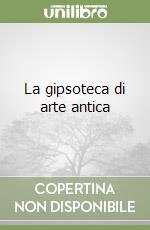 La gipsoteca di arte antica