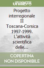 Progetto interregionale II Toscana-Corsica 1997-1999. L'attività scientifica delle università di Pisa e Corte libro