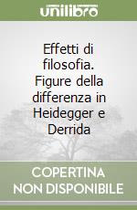 Effetti di filosofia. Figure della differenza in Heidegger e Derrida