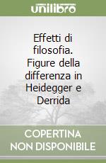 Effetti di filosofia. Figure della differenza in Heidegger e Derrida