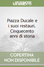 Piazza Ducale e i suoi restauri. Cinquecento anni di storia libro