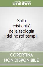 Sulla cristianità della teologia dei nostri tempi