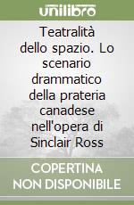 Teatralità dello spazio. Lo scenario drammatico della prateria canadese nell'opera di Sinclair Ross libro