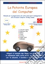 La patente europea del computer. Manuale per la preparazione alle sette prove per il conseguimento della European computer driving license libro