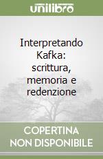 Interpretando Kafka: scrittura, memoria e redenzione libro