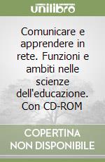 Comunicare e apprendere in rete. Funzioni e ambiti nelle scienze dell'educazione. Con CD-ROM libro