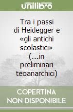 Tra i passi di Heidegger e «gli antichi scolastici» (...in preliminari teoanarchici) libro