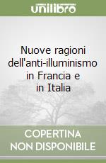 Nuove ragioni dell'anti-illuminismo in Francia e in Italia libro