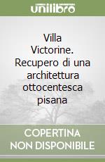 Villa Victorine. Recupero di una architettura ottocentesca pisana libro