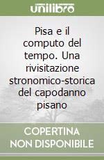 Pisa e il computo del tempo. Una rivisitazione stronomico-storica del capodanno pisano libro