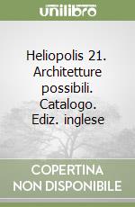 Heliopolis 21. Architetture possibili. Catalogo. Ediz. inglese libro