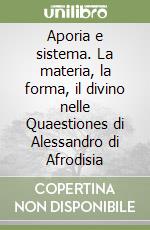 Aporia e sistema. La materia, la forma, il divino nelle Quaestiones di Alessandro di Afrodisia libro