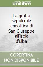La grotta sepolcrale eneolitica di San Giuseppe all'isola d'Elba libro