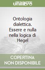 Ontologia dialettica. Essere e nulla nella logica di Hegel libro