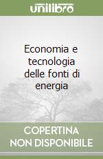 Economia e tecnologia delle fonti di energia