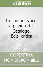 Liriche per voce e pianoforte. Catalogo. Ediz. critica