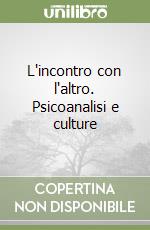 L'incontro con l'altro. Psicoanalisi e culture libro