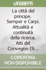 La città del principe. Semper e Carpi. Attualità e continuità della ricerca. Atti del Convegno (9 ottobre 1999)