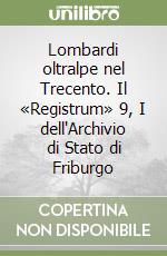 Lombardi oltralpe nel Trecento. Il «Registrum» 9, I dell'Archivio di Stato di Friburgo libro