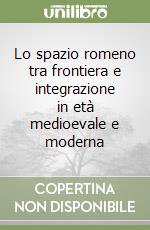 Lo spazio romeno tra frontiera e integrazione in età medioevale e moderna libro