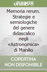 Memoria rerum. Strategie e semiologiche del genere didascalico negli «Astronomica» di Manilio libro