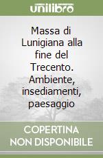 Massa di Lunigiana alla fine del Trecento. Ambiente, insediamenti, paesaggio