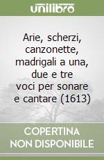 Arie, scherzi, canzonette, madrigali a una, due e tre voci per sonare e cantare (1613)