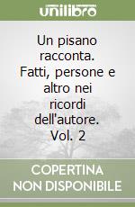 Un pisano racconta. Fatti, persone e altro nei ricordi dell'autore. Vol. 2 libro