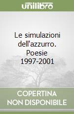 Le simulazioni dell'azzurro. Poesie 1997-2001 libro