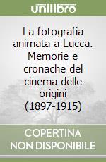 La fotografia animata a Lucca. Memorie e cronache del cinema delle origini (1897-1915)