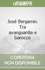 José Bergamin. Tra avanguardia e barocco libro