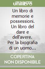 Un libro di memorie e possessioni. Un libro del dare e dell'avere. Per la biografia di un uomo di affari pisano del Trecento: Cecco di Betto Agliata libro