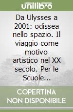 Da Ulysses a 2001: odissea nello spazio. Il viaggio come motivo artistico nel XX secolo. Per le Scuole superiori libro