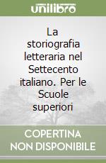 La storiografia letteraria nel Settecento italiano. Per le Scuole superiori libro