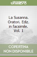 La Susanna. Oratori. Ediz. in facsimile. Vol. 1 libro