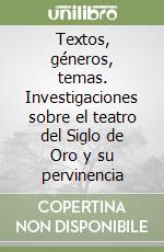 Textos, géneros, temas. Investigaciones sobre el teatro del Siglo de Oro y su pervinencia libro